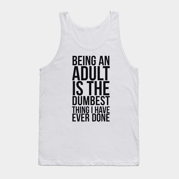 Being An Adult Is The Dumbest Thing I Have Ever Done Tank Top by RedYolk